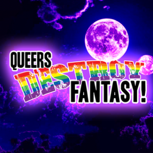 Queers Destroy Fantasy!