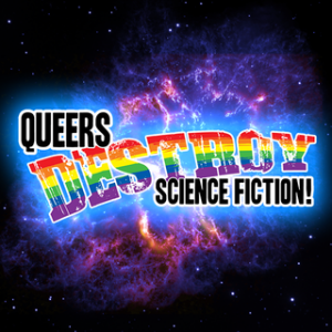 Queers Destroy Science Fiction!